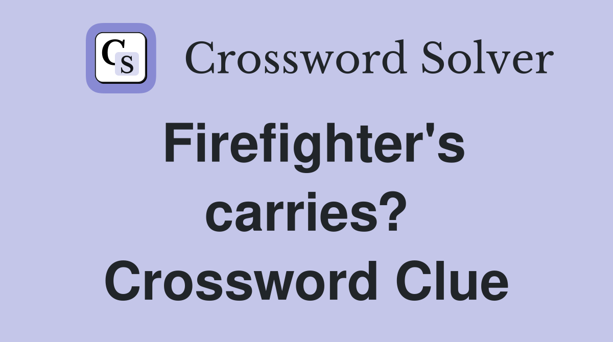 Firefighter's carries? Crossword Clue