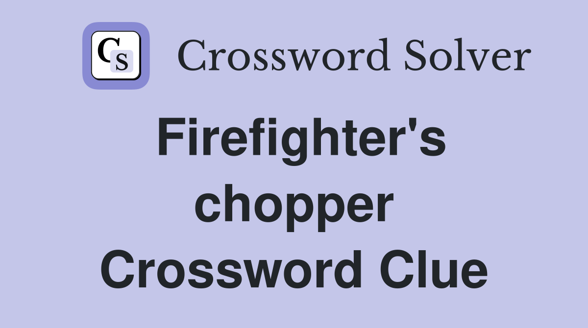Firefighter's chopper Crossword Clue
