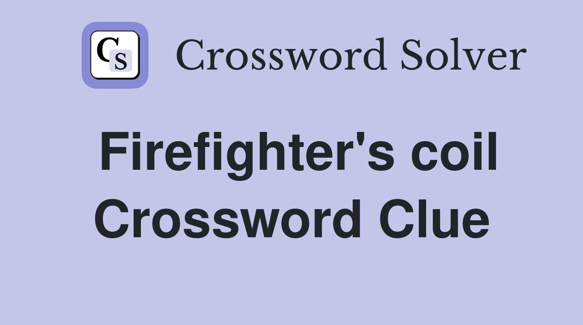 Firefighter's coil Crossword Clue