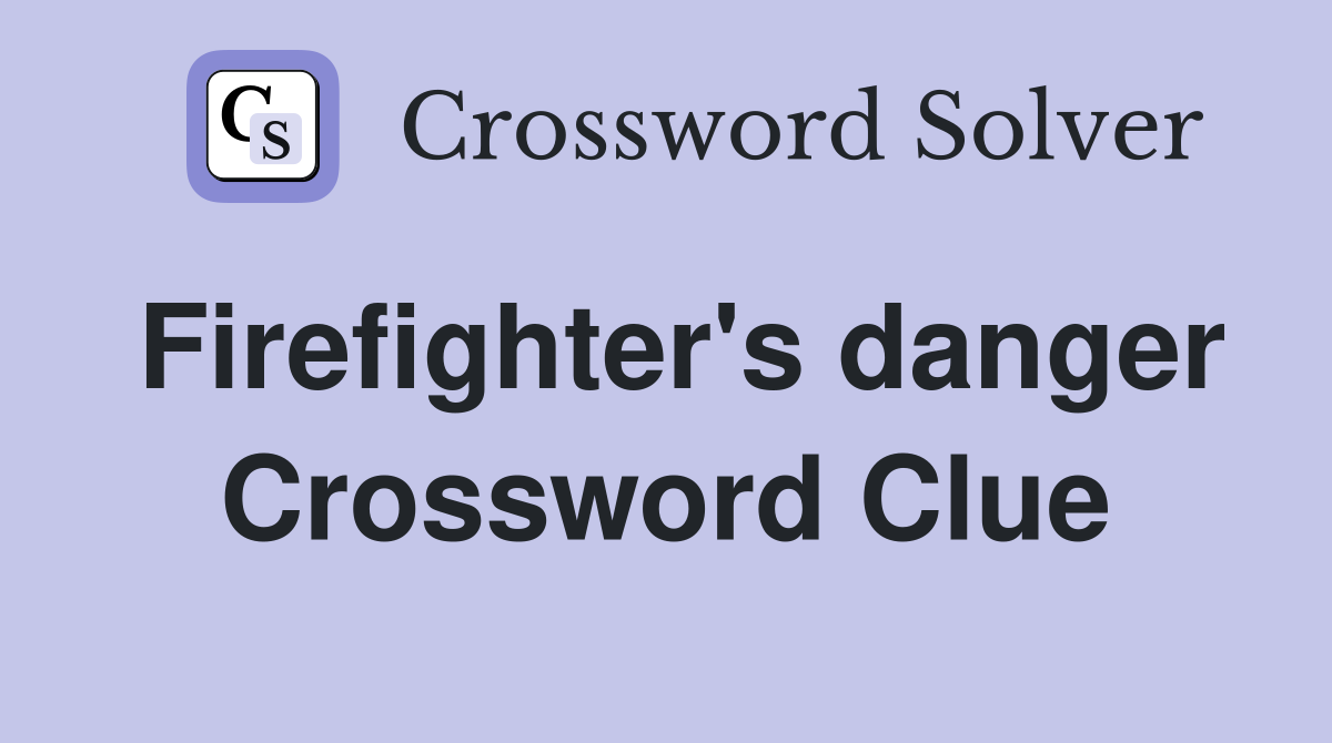 Firefighter's danger Crossword Clue