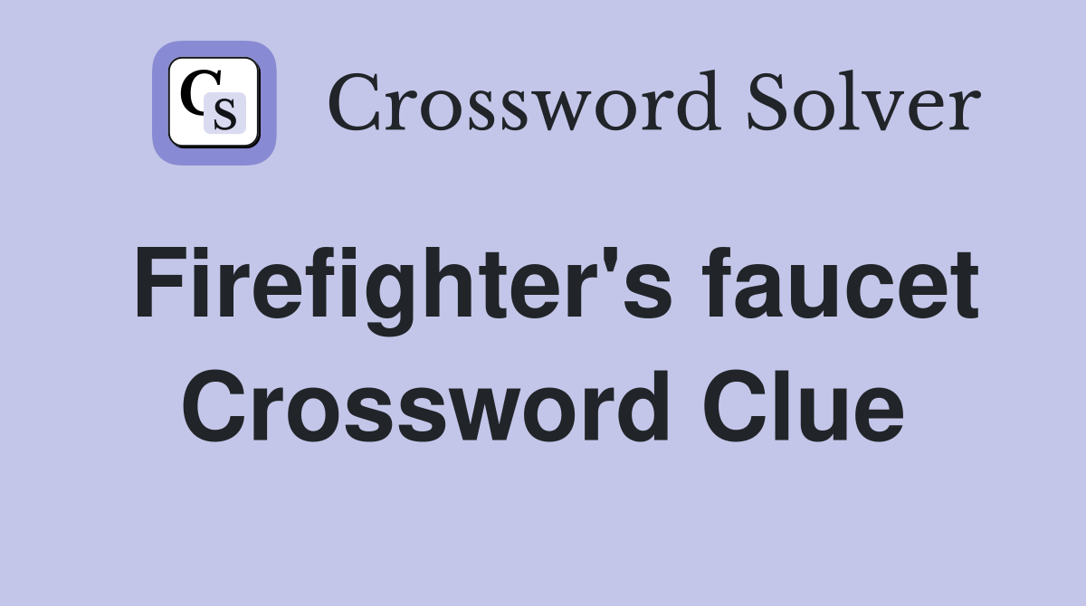Firefighter's faucet Crossword Clue
