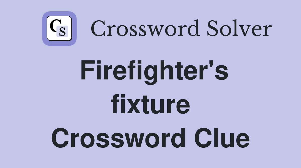 Firefighter's fixture Crossword Clue