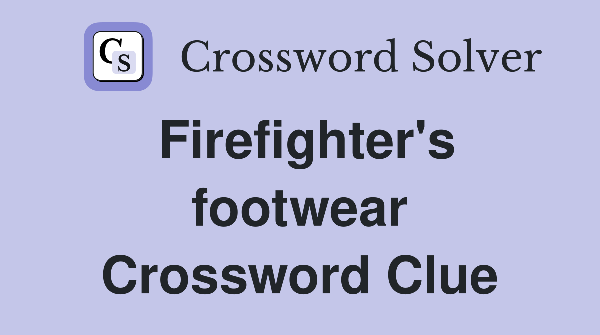 Firefighter's footwear Crossword Clue