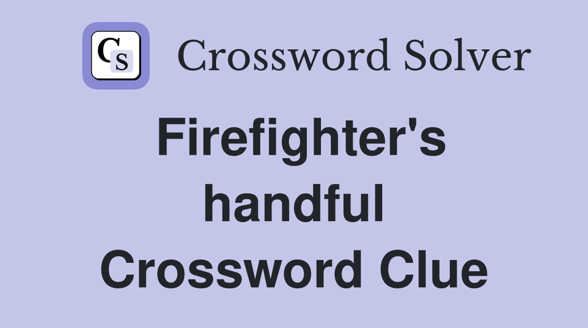 Firefighter's handful Crossword Clue