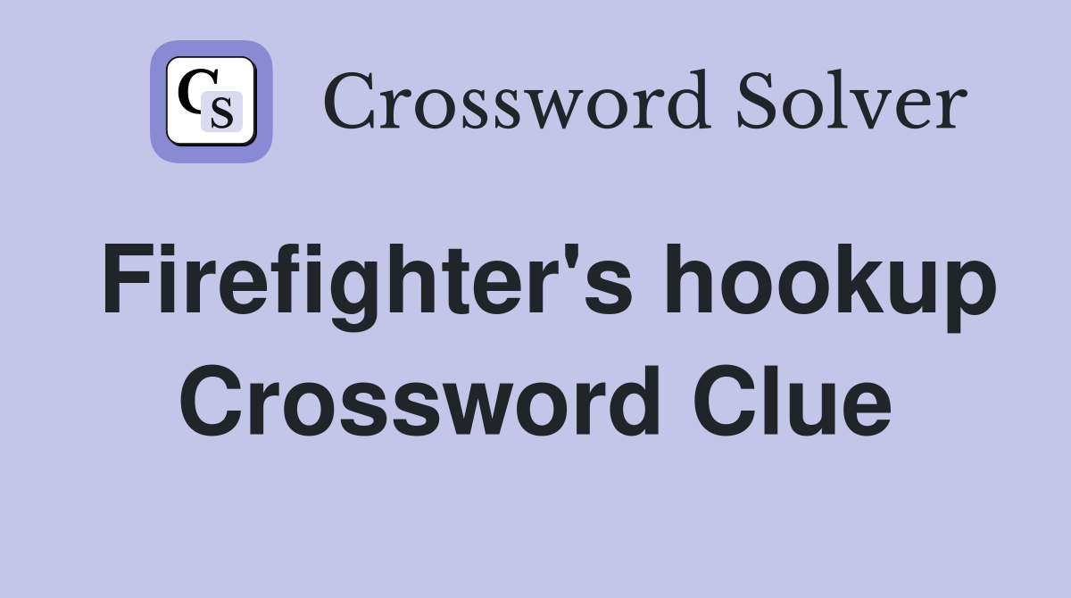 Firefighter's hookup Crossword Clue
