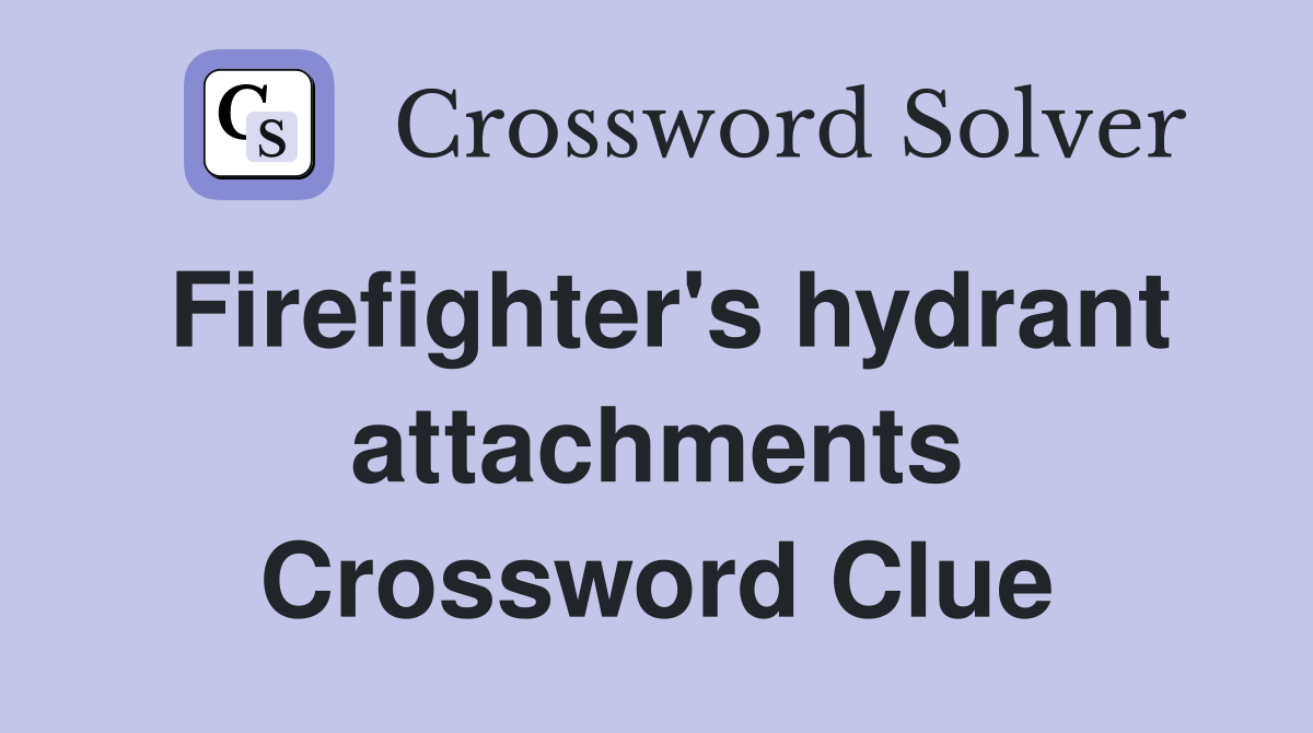 Firefighter's hydrant attachments Crossword Clue