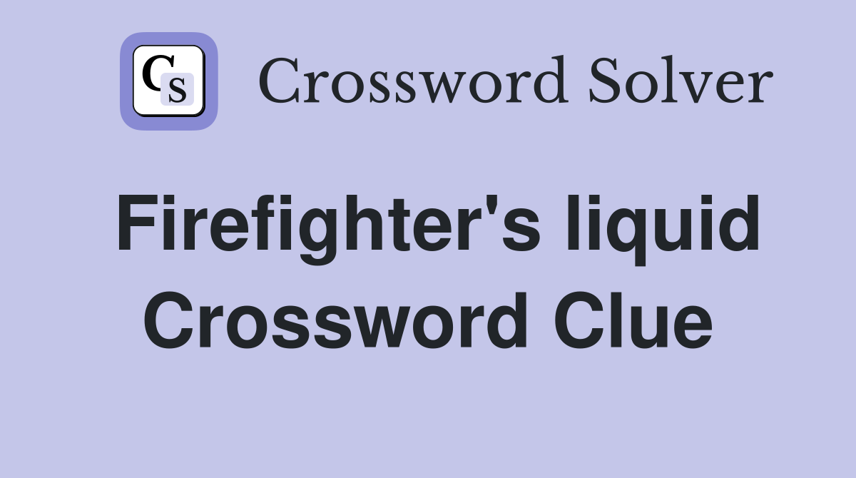 Firefighter's liquid Crossword Clue