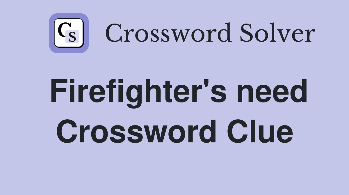 Firefighter's need Crossword Clue