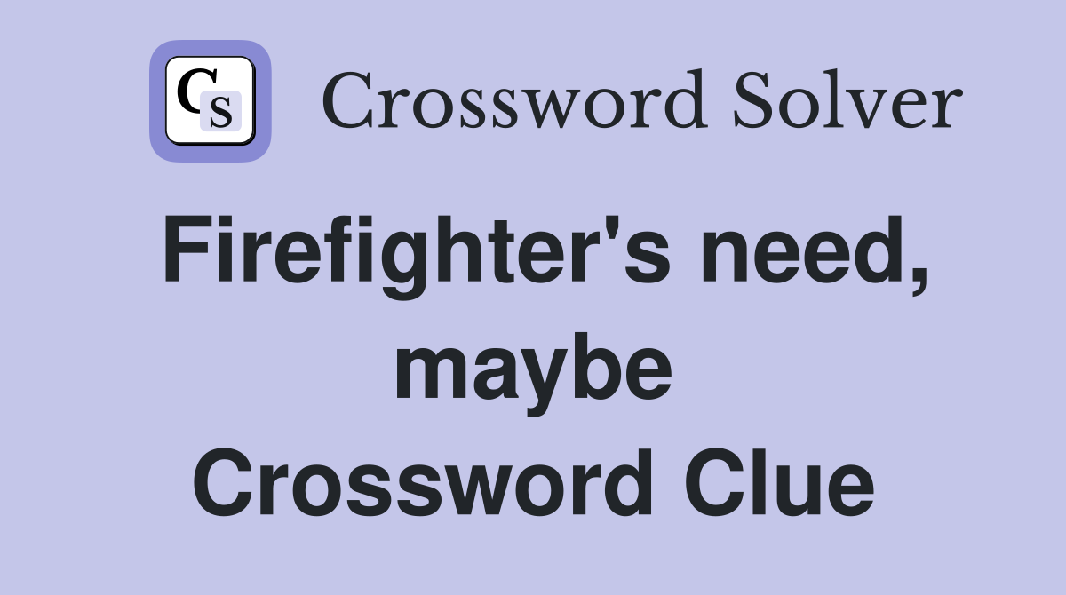 Firefighter's need, maybe Crossword Clue