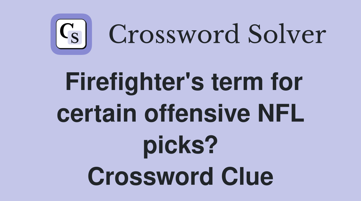 Firefighter's term for certain offensive NFL picks? Crossword Clue