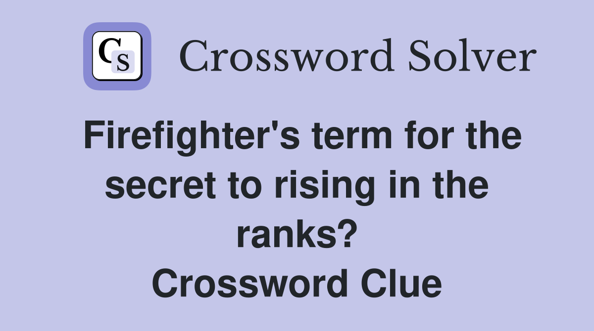 Firefighter's term for the secret to rising in the ranks? Crossword Clue