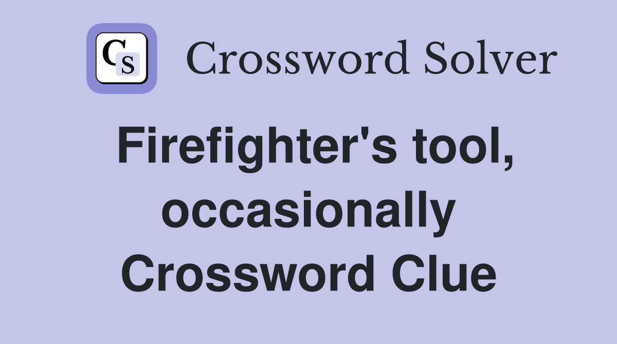 Firefighter's tool, occasionally Crossword Clue
