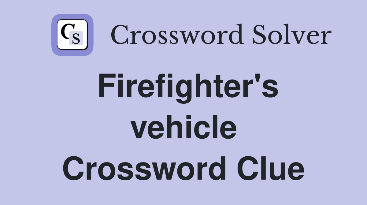 Firefighter's vehicle Crossword Clue
