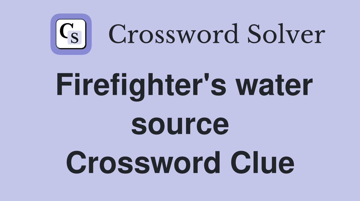 Firefighter's water source Crossword Clue