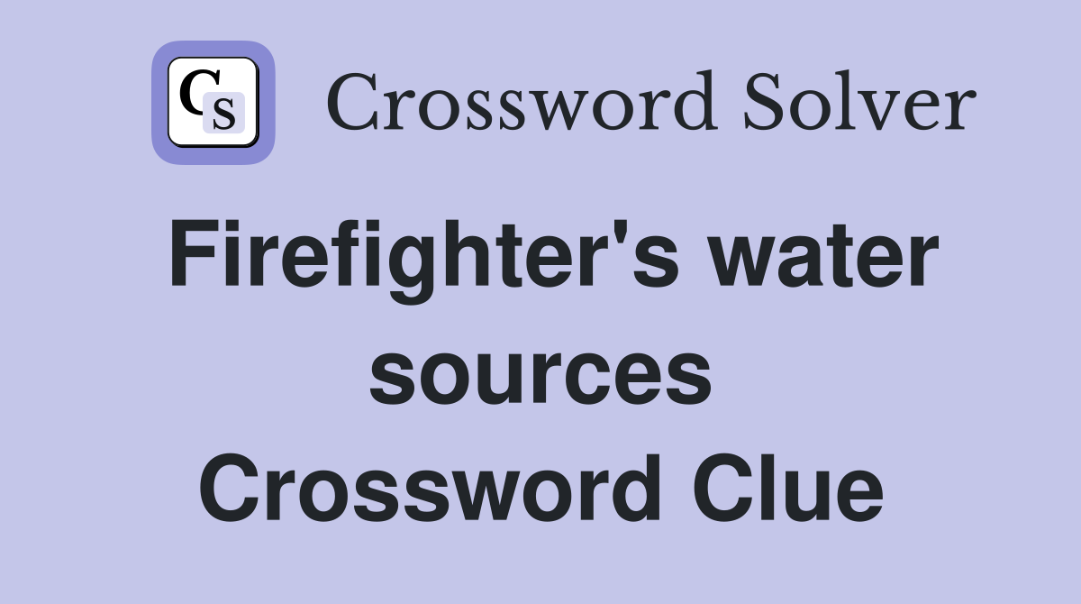 Firefighter's water sources Crossword Clue