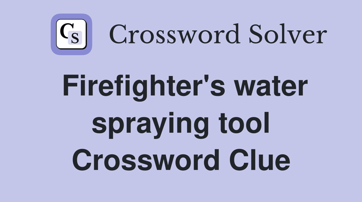 Firefighter's water spraying tool Crossword Clue
