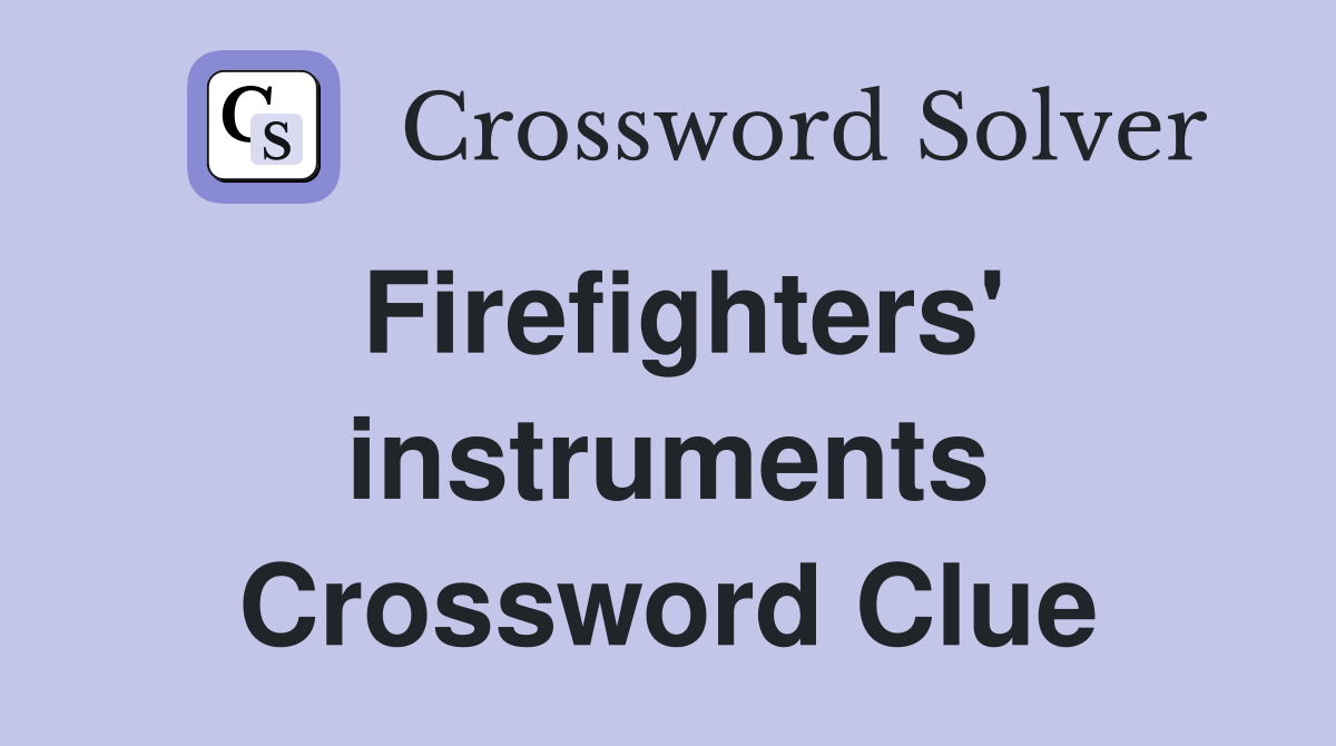 Firefighters' instruments Crossword Clue