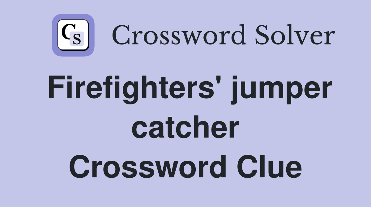 Firefighters' jumper catcher Crossword Clue
