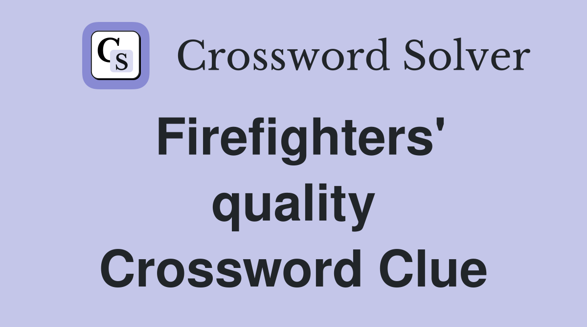 Firefighters' quality Crossword Clue