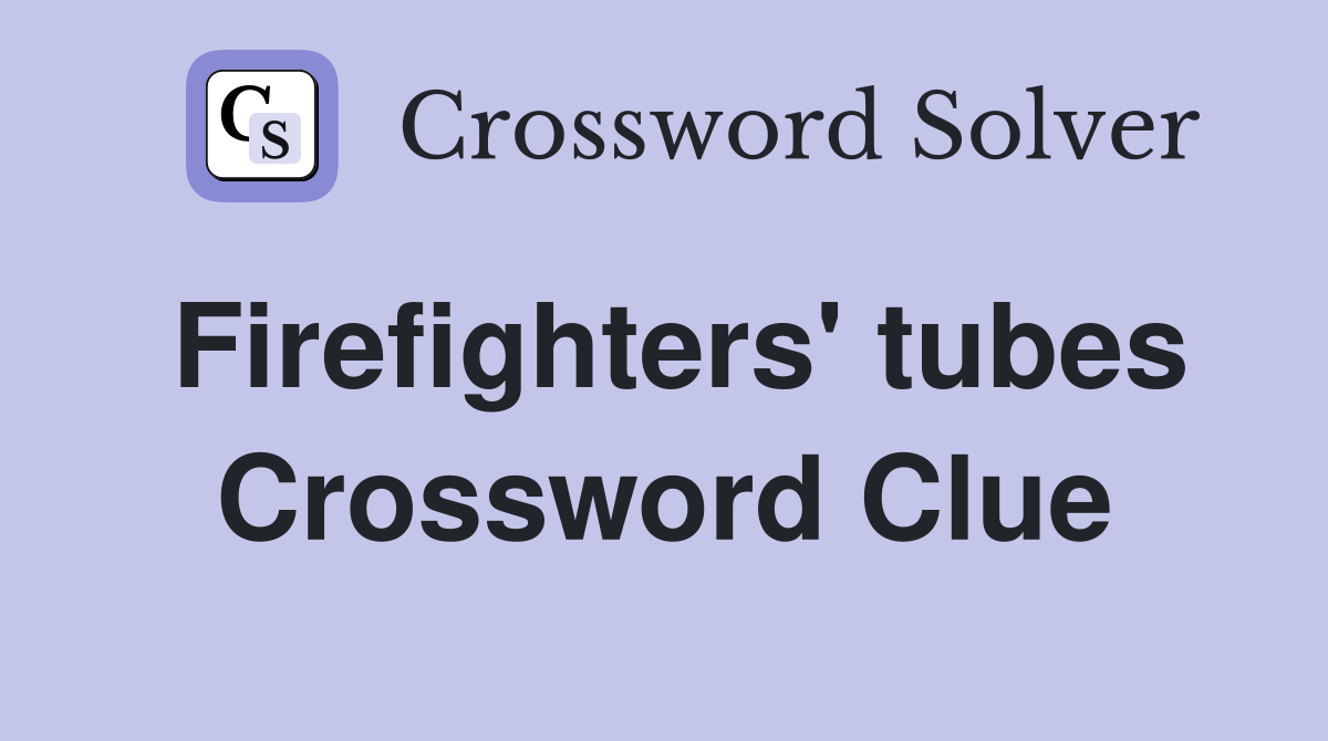 Firefighters' tubes Crossword Clue