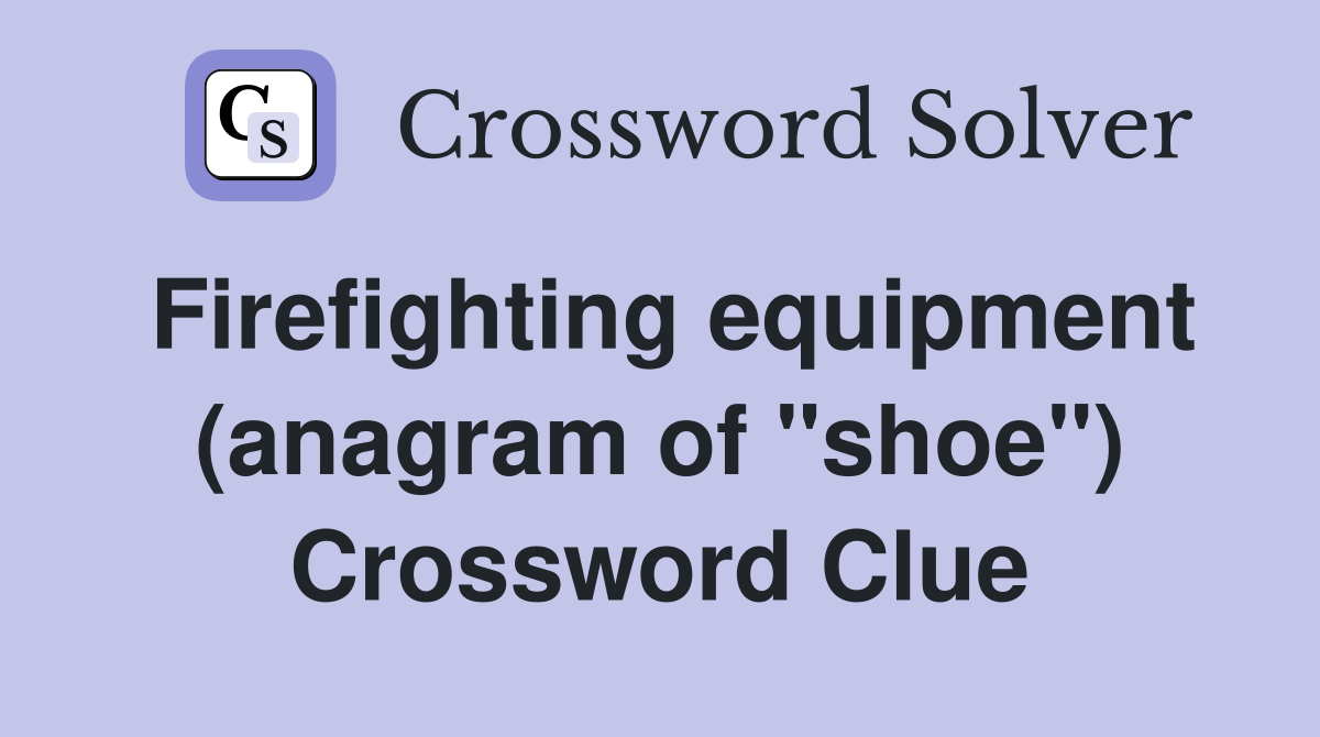 Firefighting equipment (anagram of "shoe") Crossword Clue