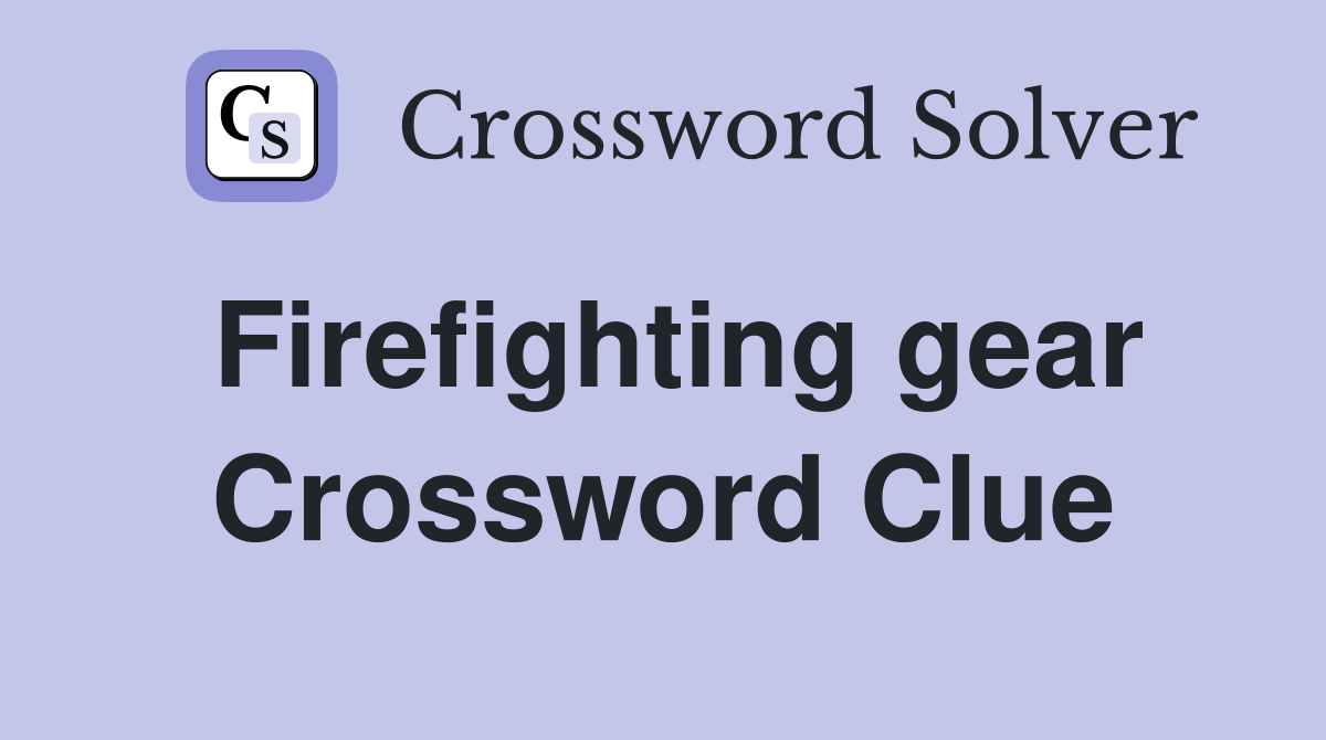 Firefighting gear Crossword Clue
