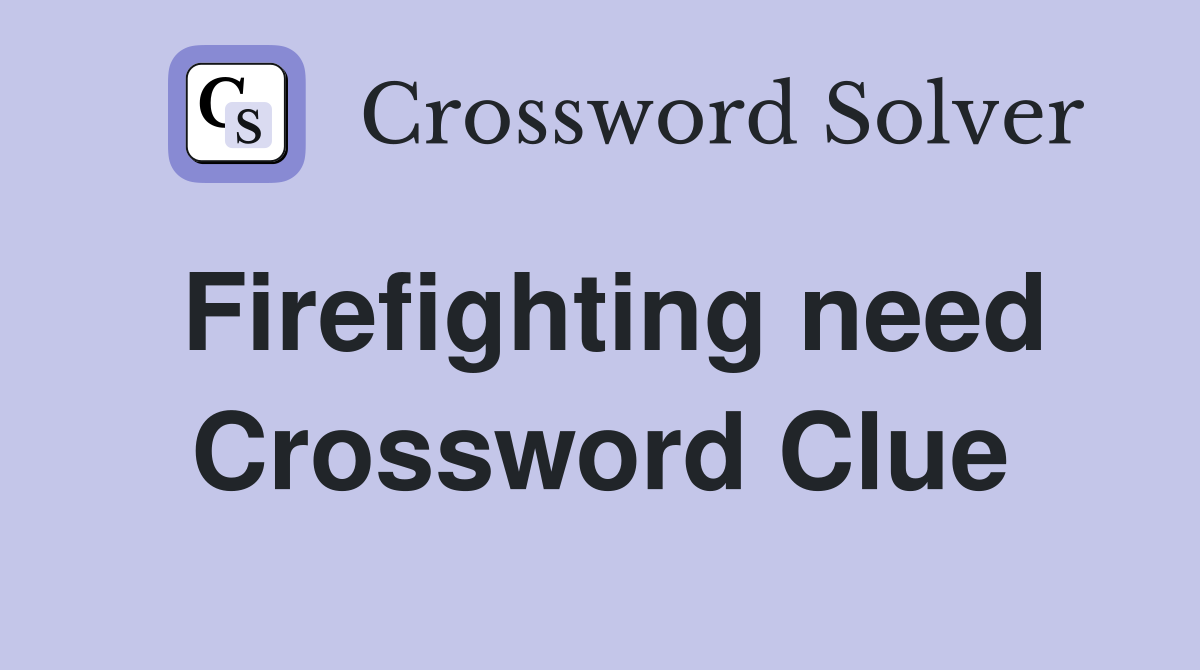 Firefighting need Crossword Clue