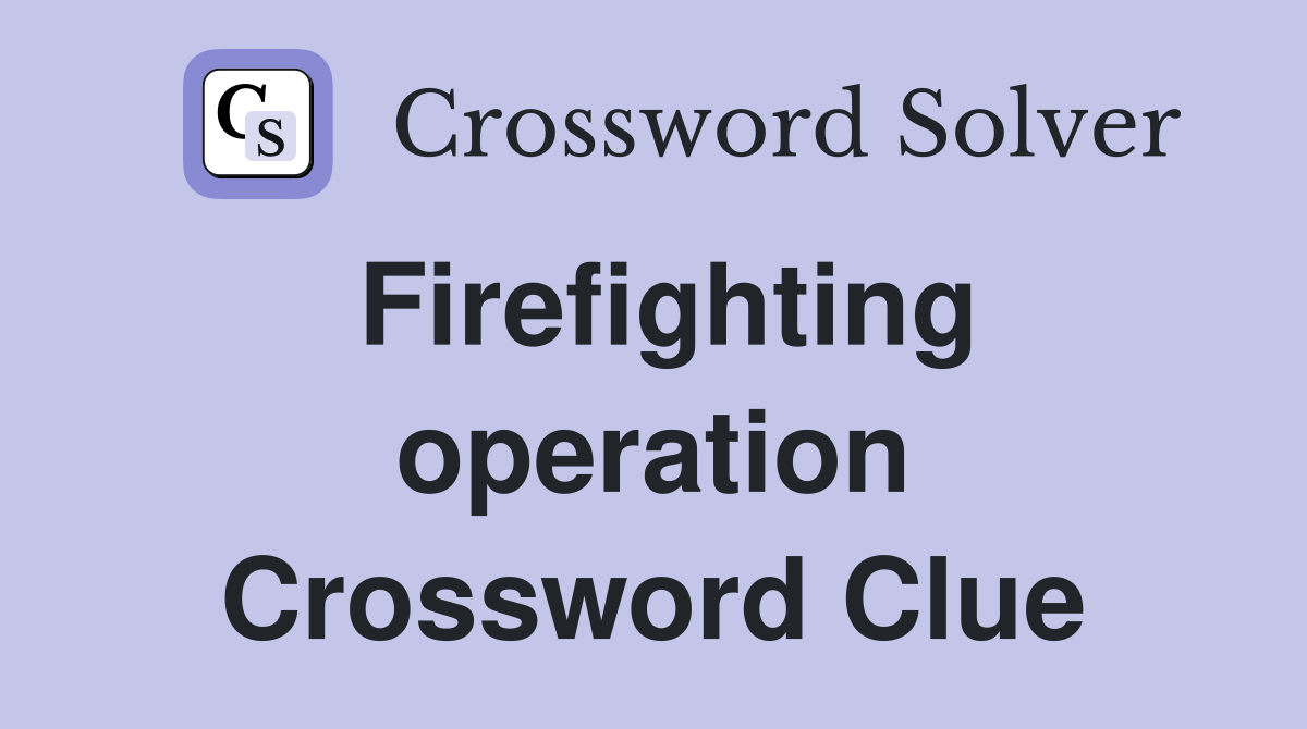 Firefighting operation Crossword Clue