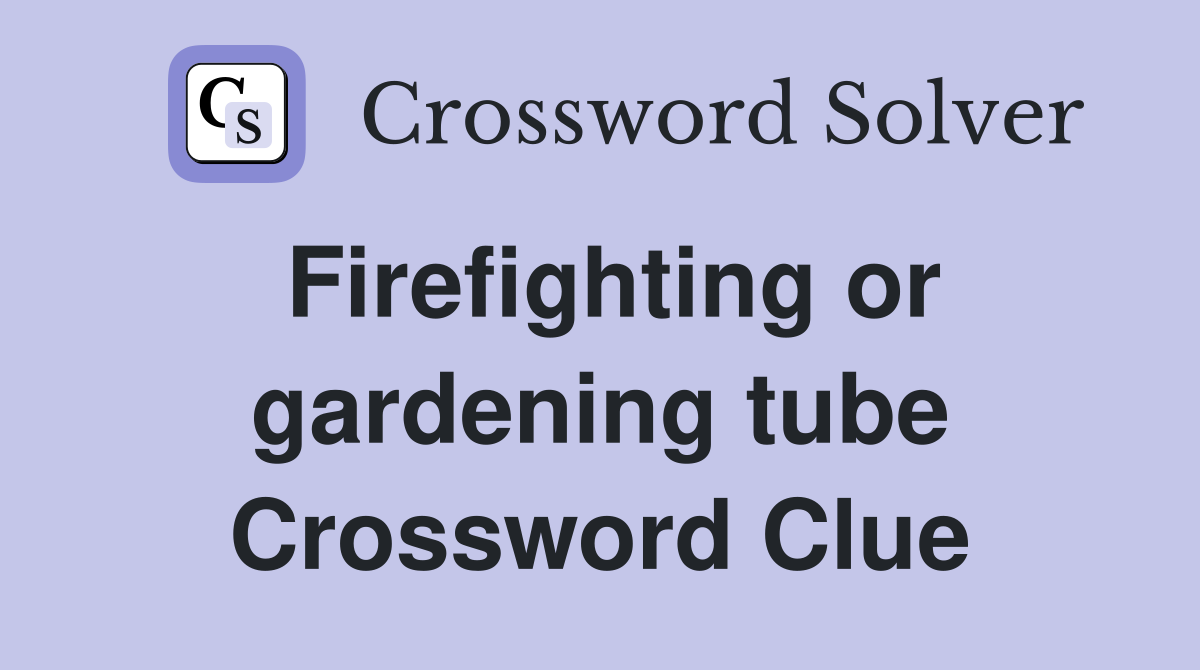 Firefighting or gardening tube Crossword Clue