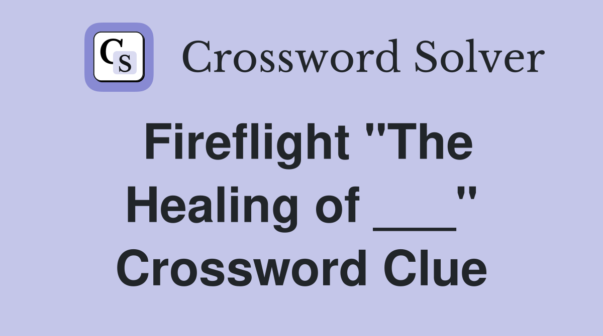 Fireflight "The Healing of ___" Crossword Clue
