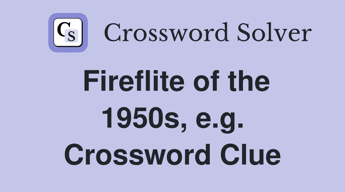 Fireflite of the 1950s, e.g. Crossword Clue