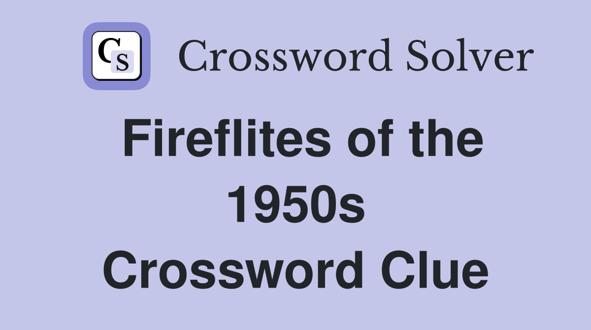 Fireflites of the 1950s Crossword Clue