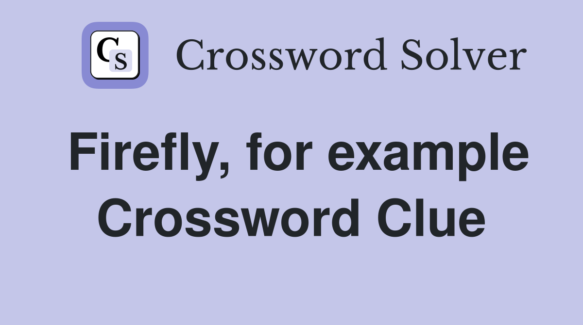 Firefly, for example Crossword Clue
