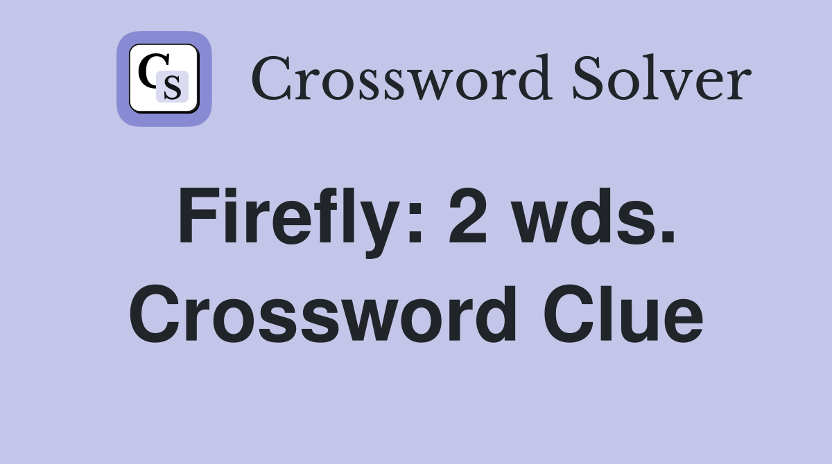 Firefly: 2 wds. Crossword Clue