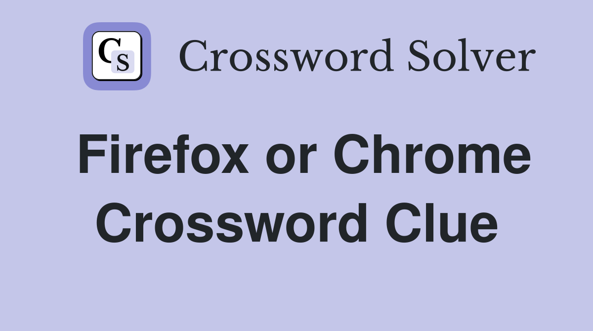 Firefox or Chrome Crossword Clue