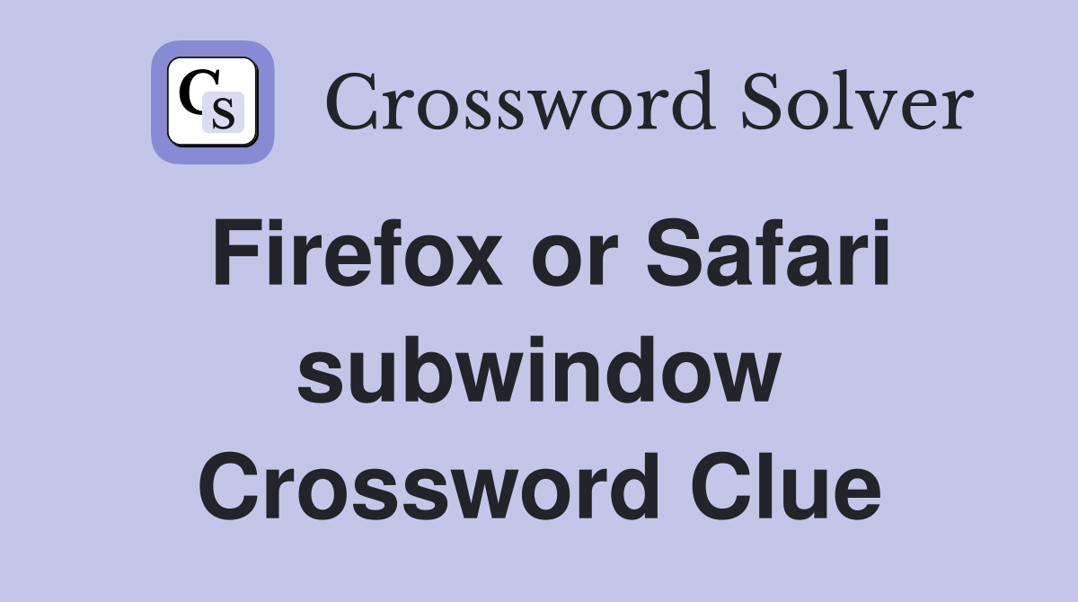 Firefox or Safari subwindow Crossword Clue