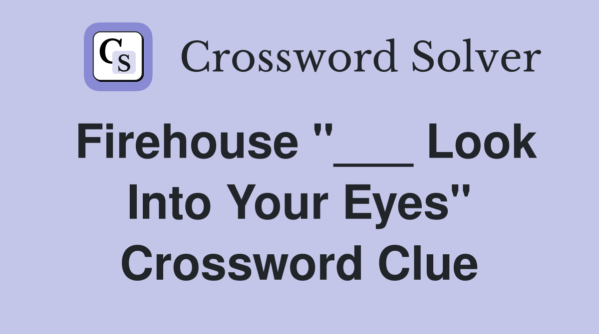Firehouse "___ Look Into Your Eyes" Crossword Clue