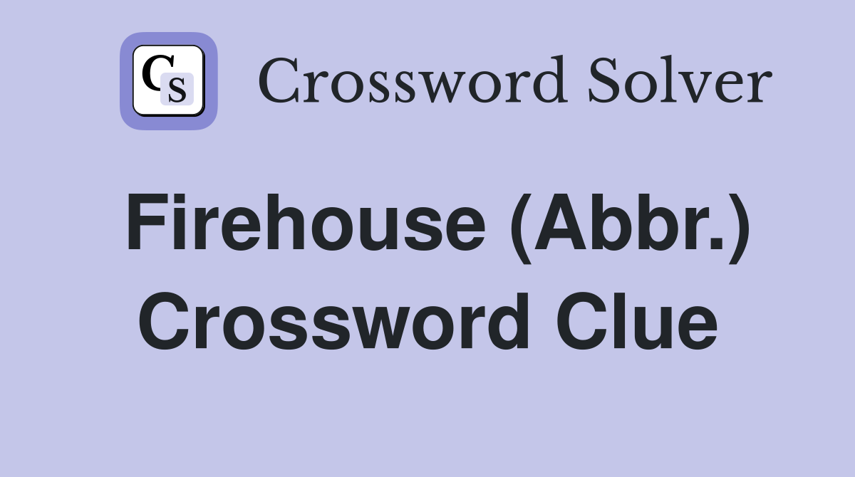 Firehouse (Abbr.) Crossword Clue