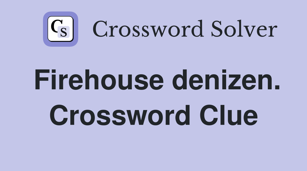 Firehouse denizen. Crossword Clue