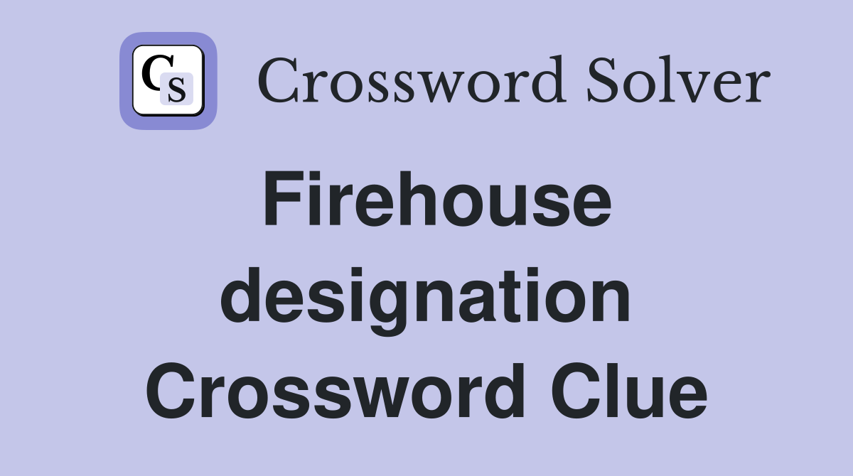 Firehouse designation Crossword Clue