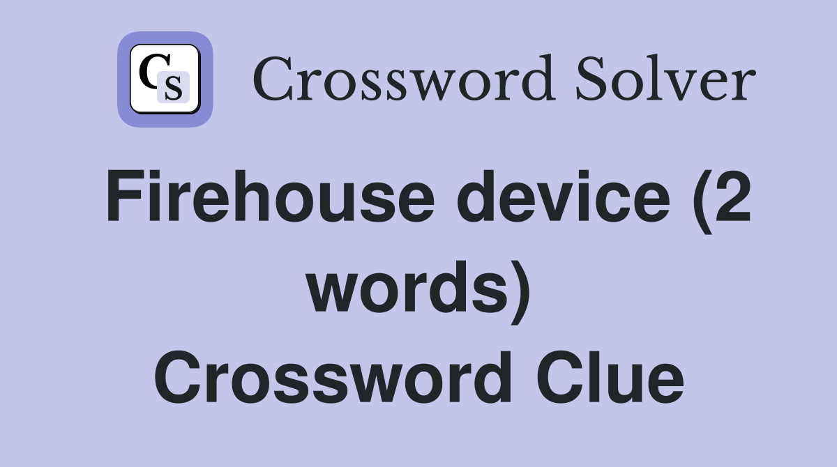 Firehouse device (2 words) Crossword Clue