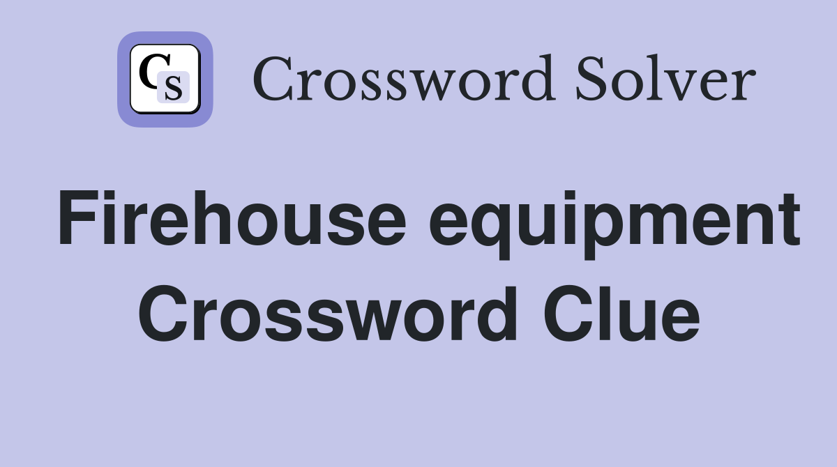 Firehouse equipment Crossword Clue