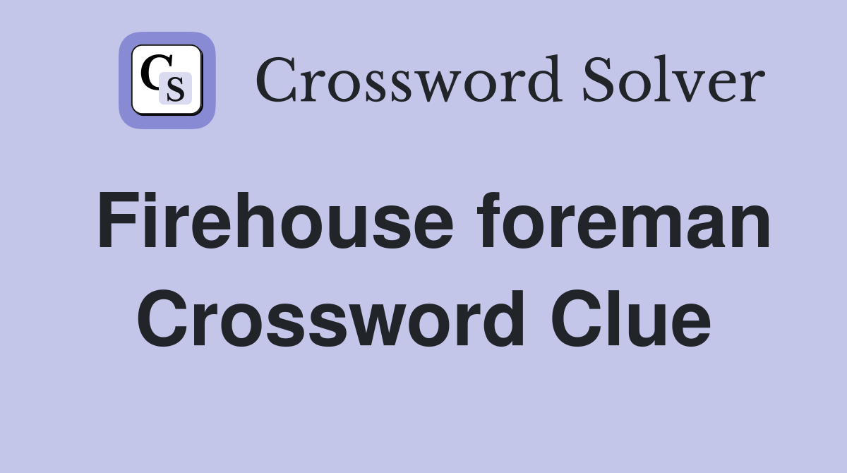 Firehouse foreman Crossword Clue