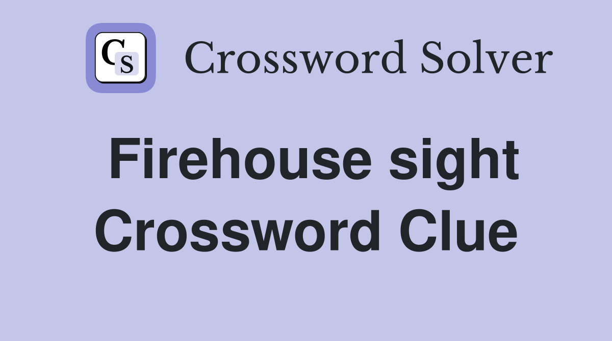 Firehouse sight Crossword Clue