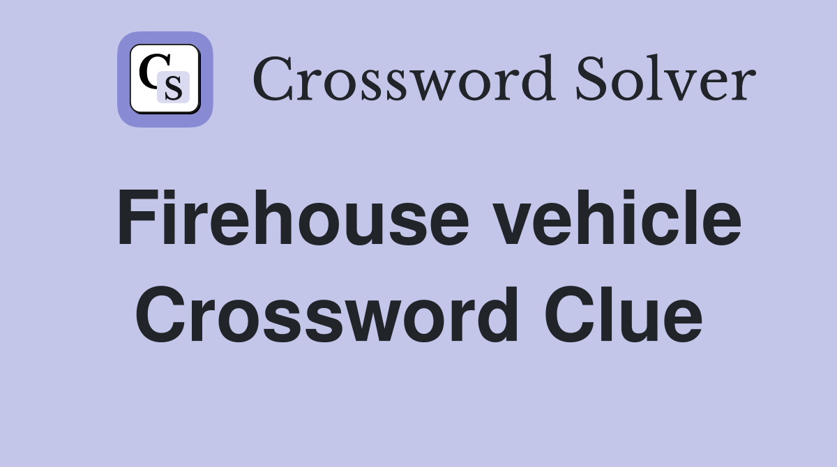 Firehouse vehicle Crossword Clue