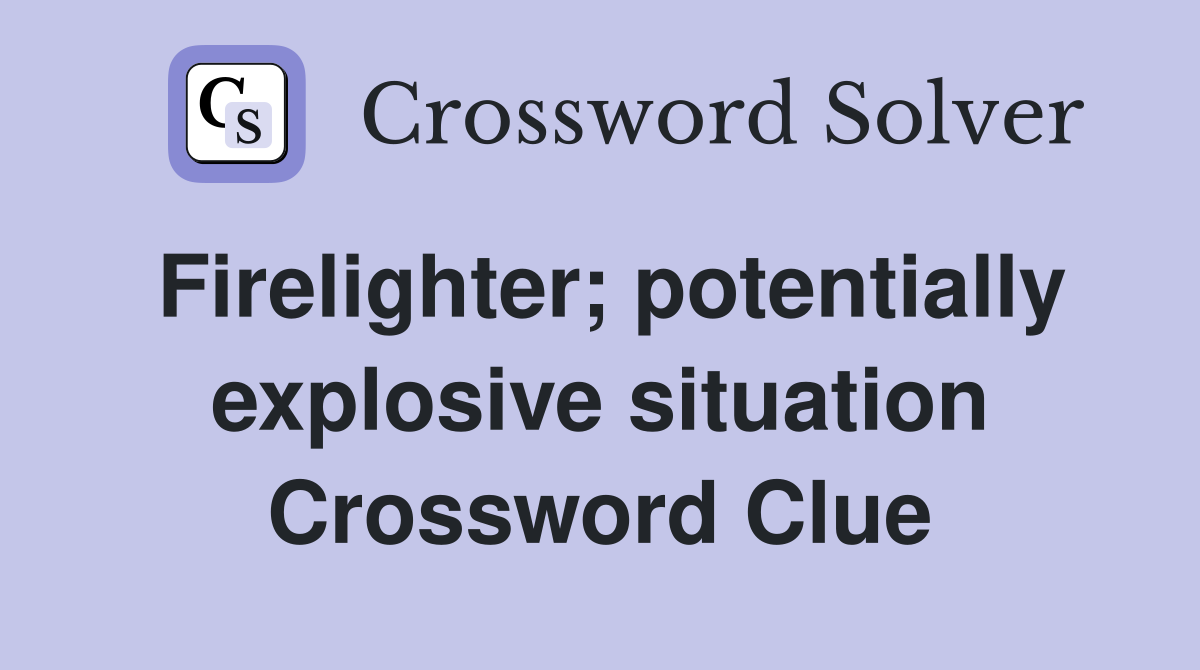 Firelighter; potentially explosive situation Crossword Clue