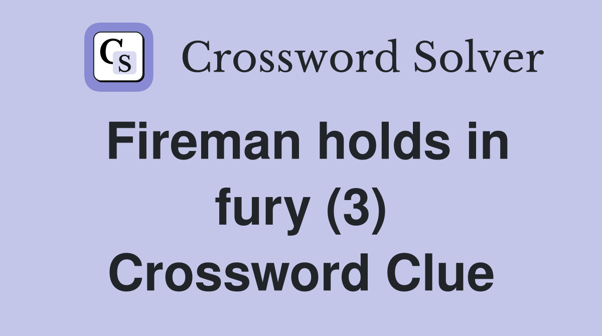 Fireman holds in fury (3) Crossword Clue