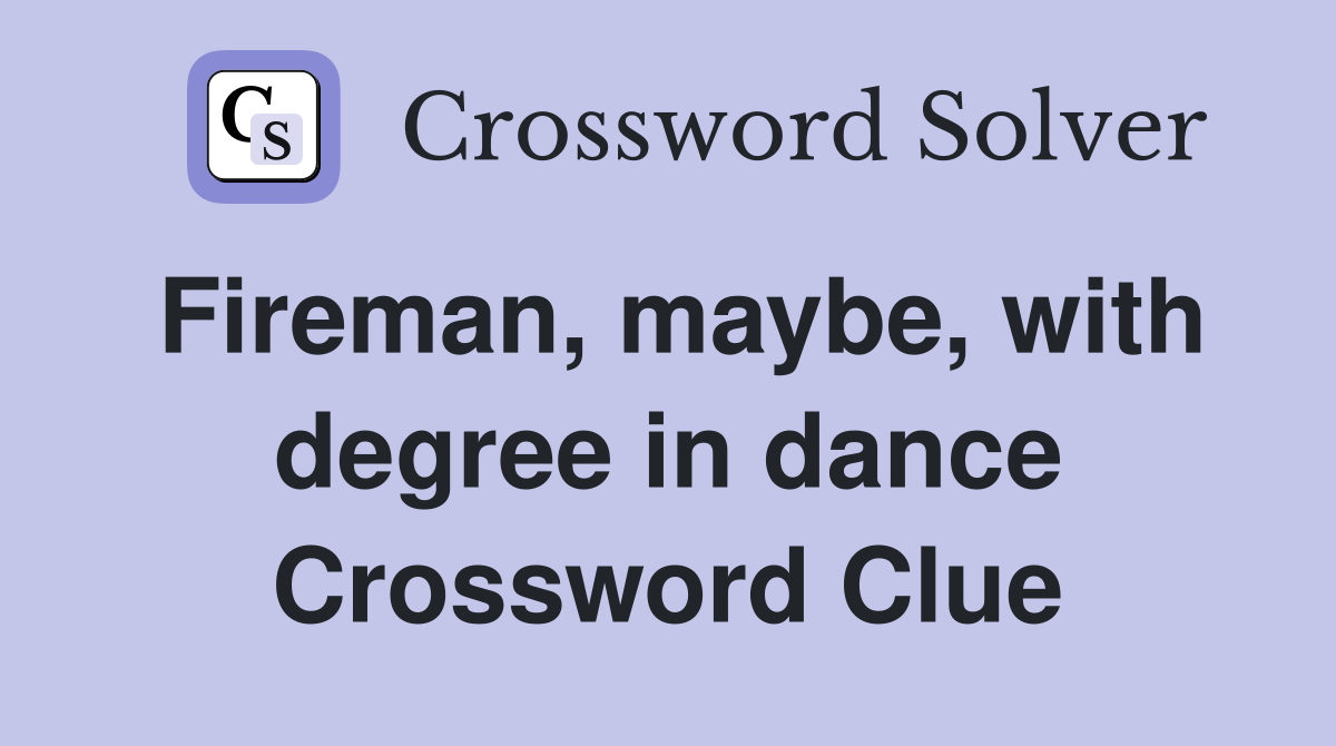 Fireman, maybe, with degree in dance Crossword Clue
