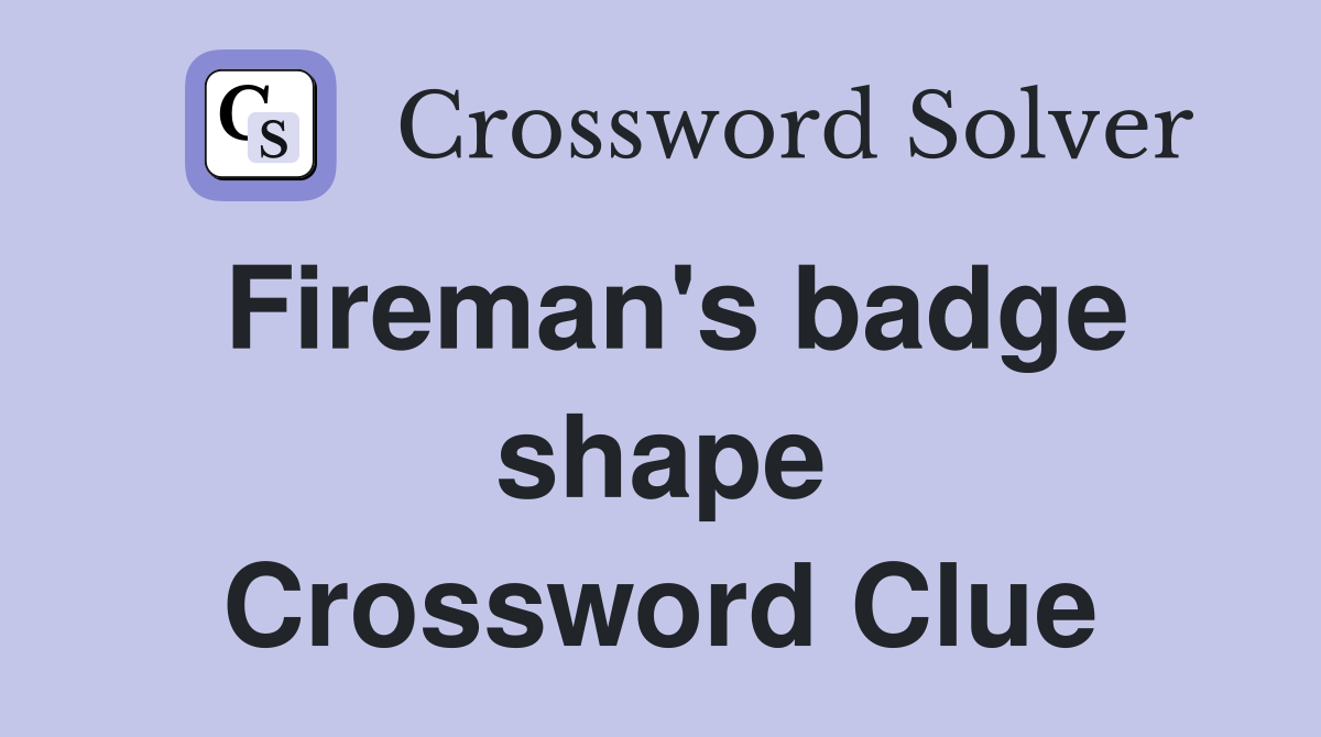 Fireman's badge shape Crossword Clue