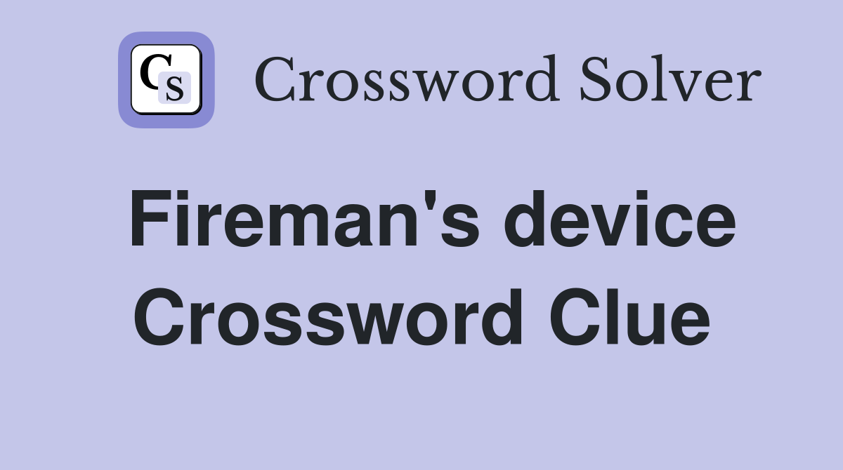 Fireman's device Crossword Clue